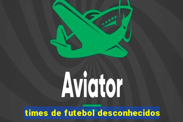 times de futebol desconhecidos